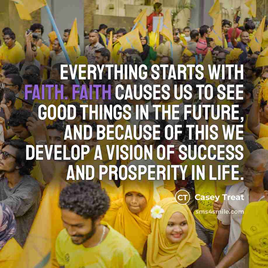 “Everything starts with faith. Faith causes us to see good…” quote by Casey Treat