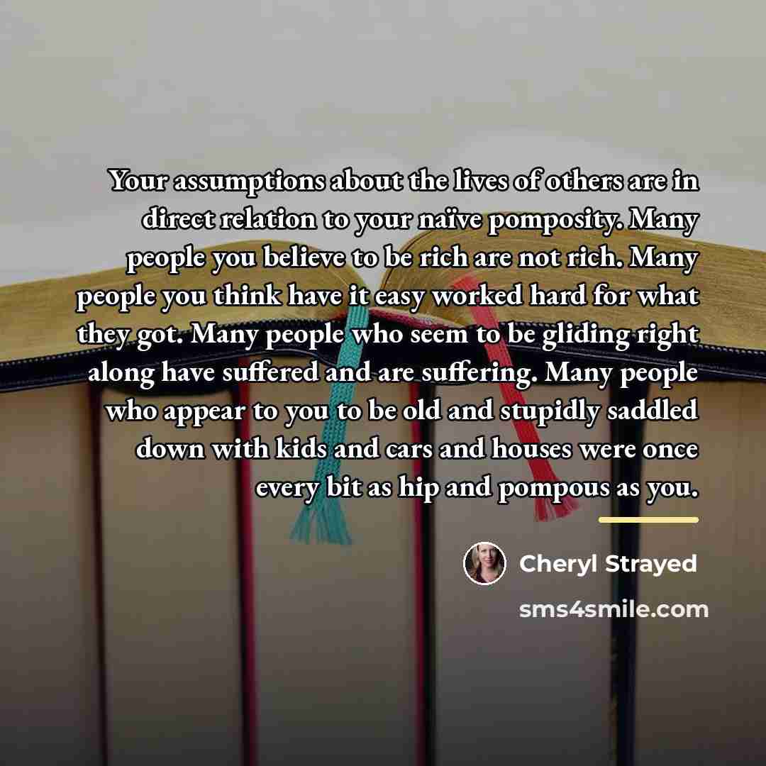 “Your assumptions about the lives of others are in direct…” quote by Cheryl Strayed