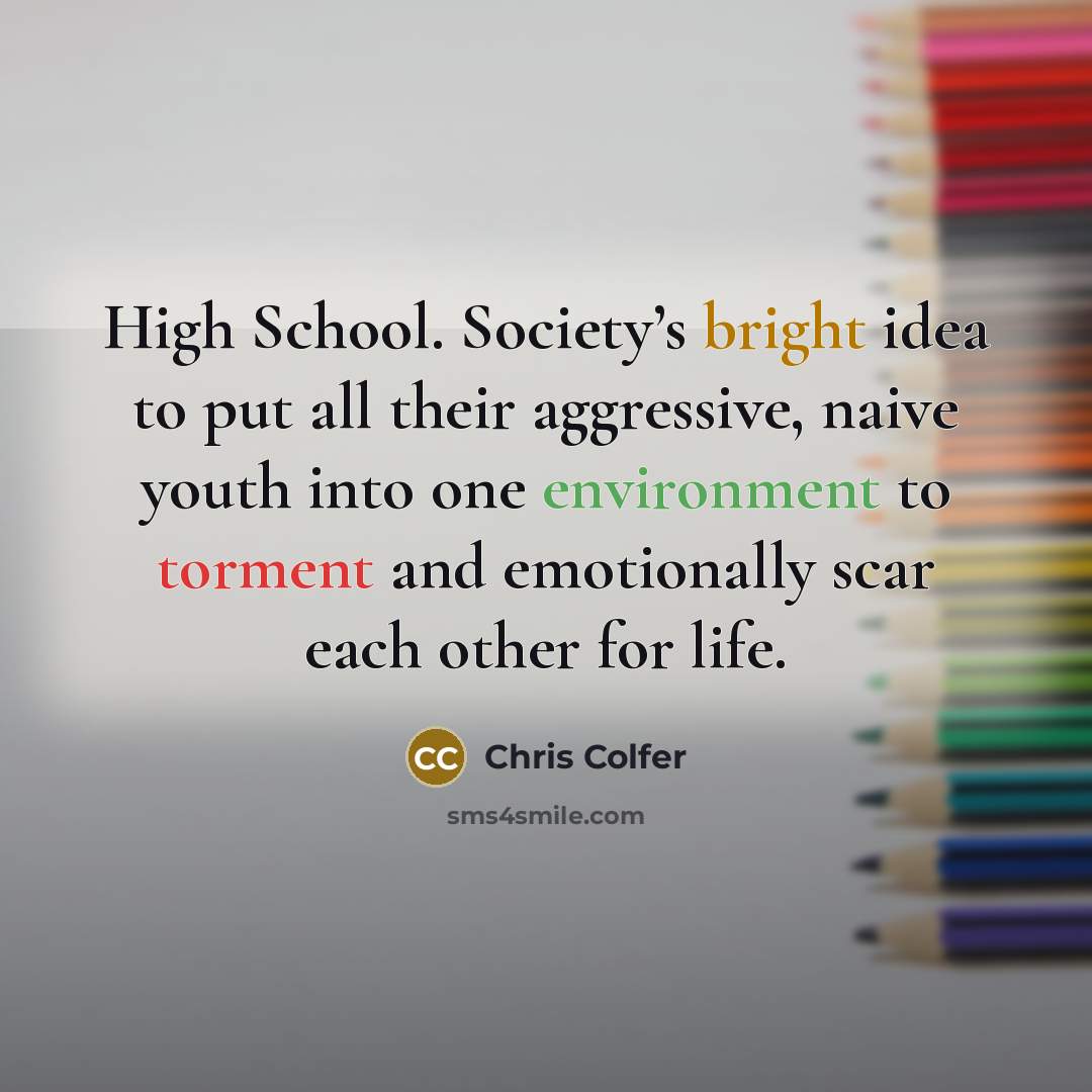 “High School. Society’s bright idea to put all their aggressive,…” quote by Chris Colfer