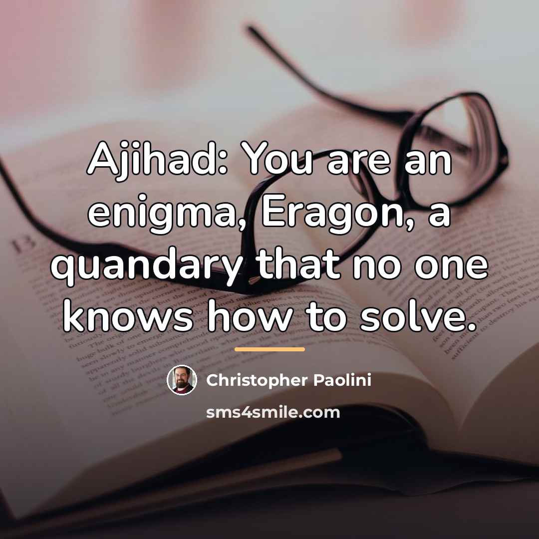 “Ajihad: You are an enigma, Eragon, a quandary that no…” quote by Christopher Paolini