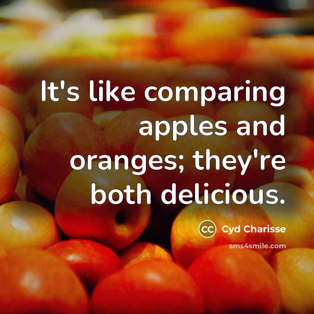 “It's like comparing apples and oranges; they're both delicious.…” quote by Cyd Charisse