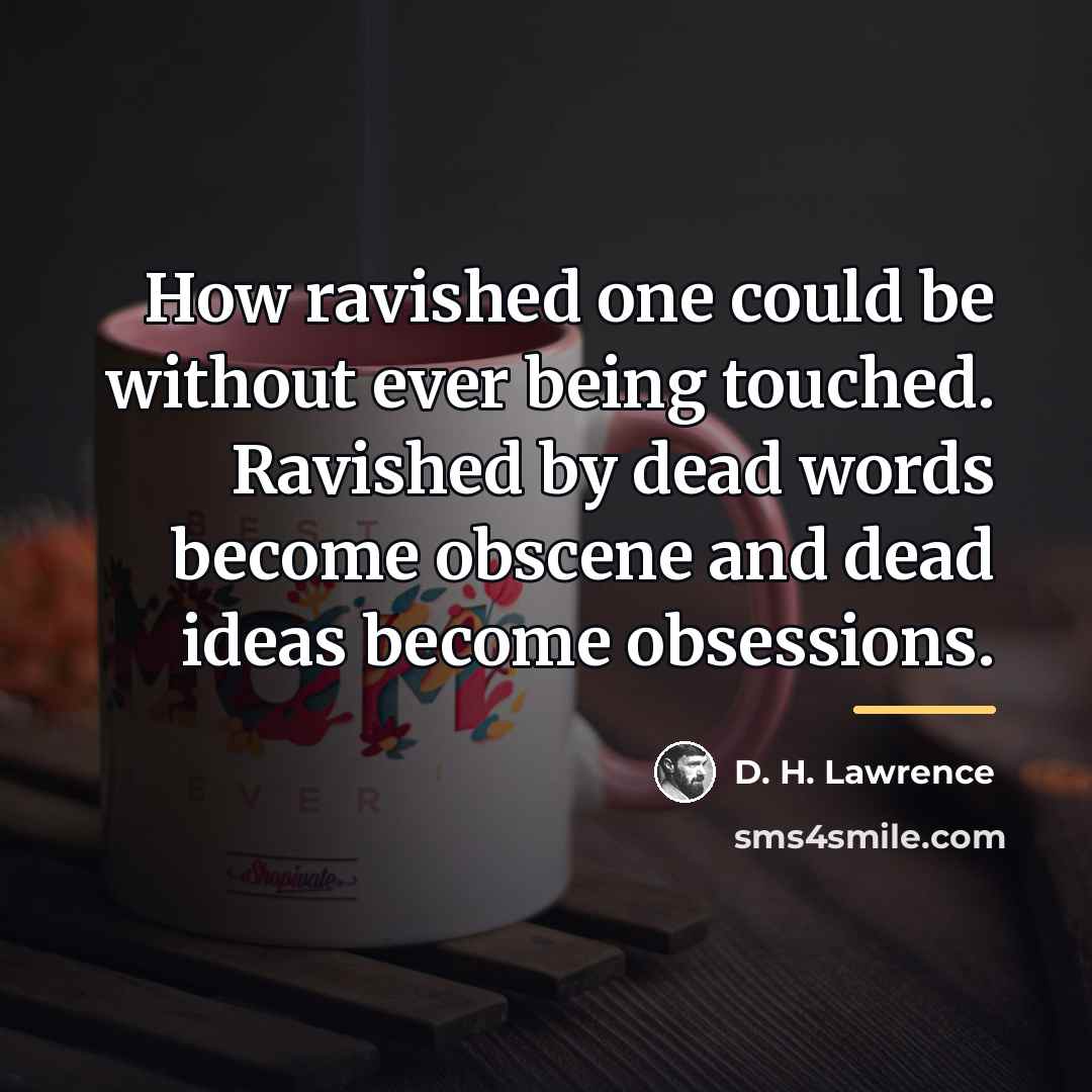 “How ravished one could be without ever being touched. Ravished…” quote by D. H. Lawrence