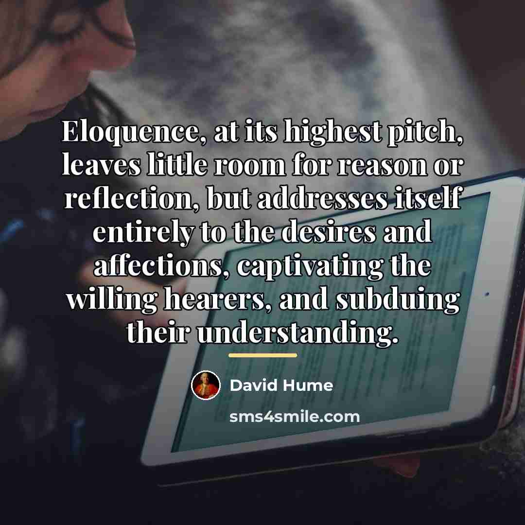 “Eloquence, at its highest pitch, leaves little room for reason…” quote by David Hume