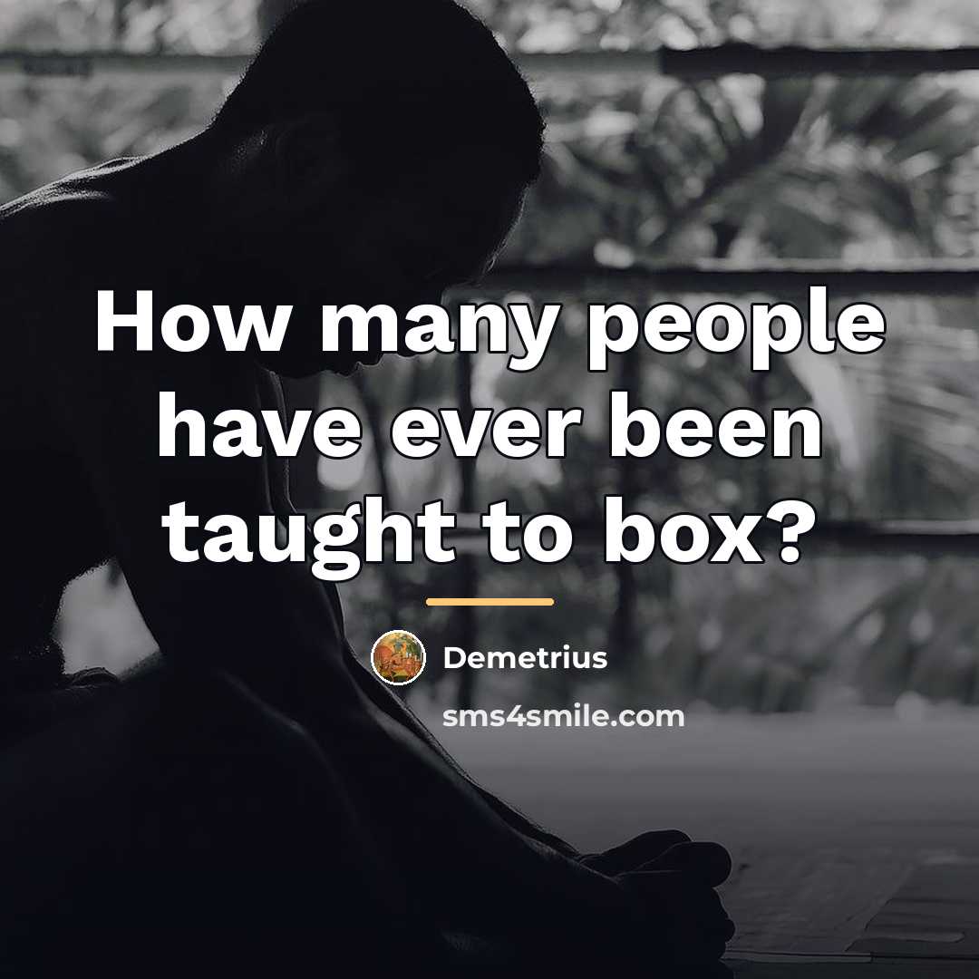 “How many people have ever been taught to box?…” quote by Demetrius