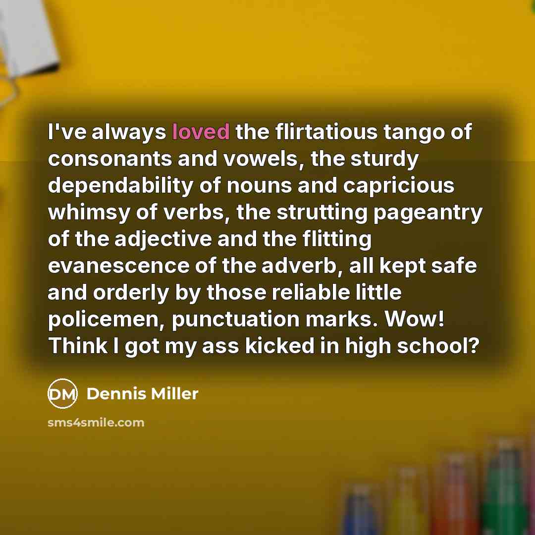 “I've always loved the flirtatious tango of consonants and vowels,…” quote by Dennis Miller