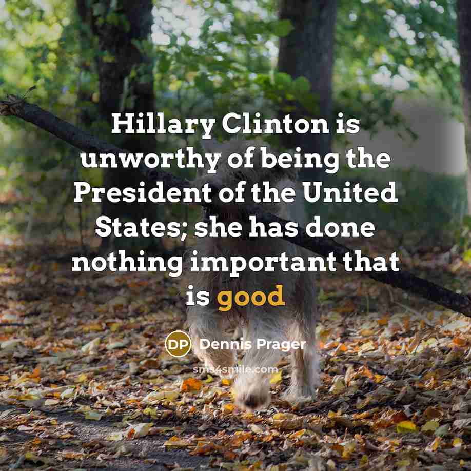 “Hillary Clinton is unworthy of being the President of the…” quote by Dennis Prager