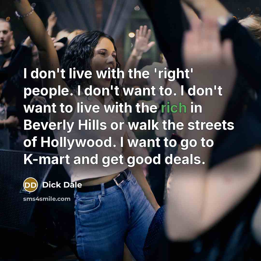“I don't live with the 'right' people. I don't want…” quote by Dick Dale
