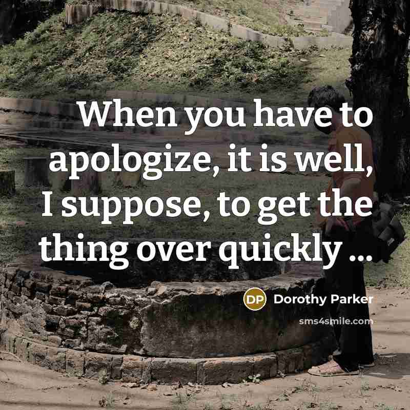 “When you have to apologize, it is well, I suppose,…” quote by Dorothy Parker