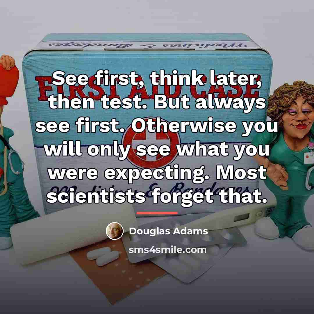 “See first, think later, then test. But always see first.…” quote by Douglas Adams