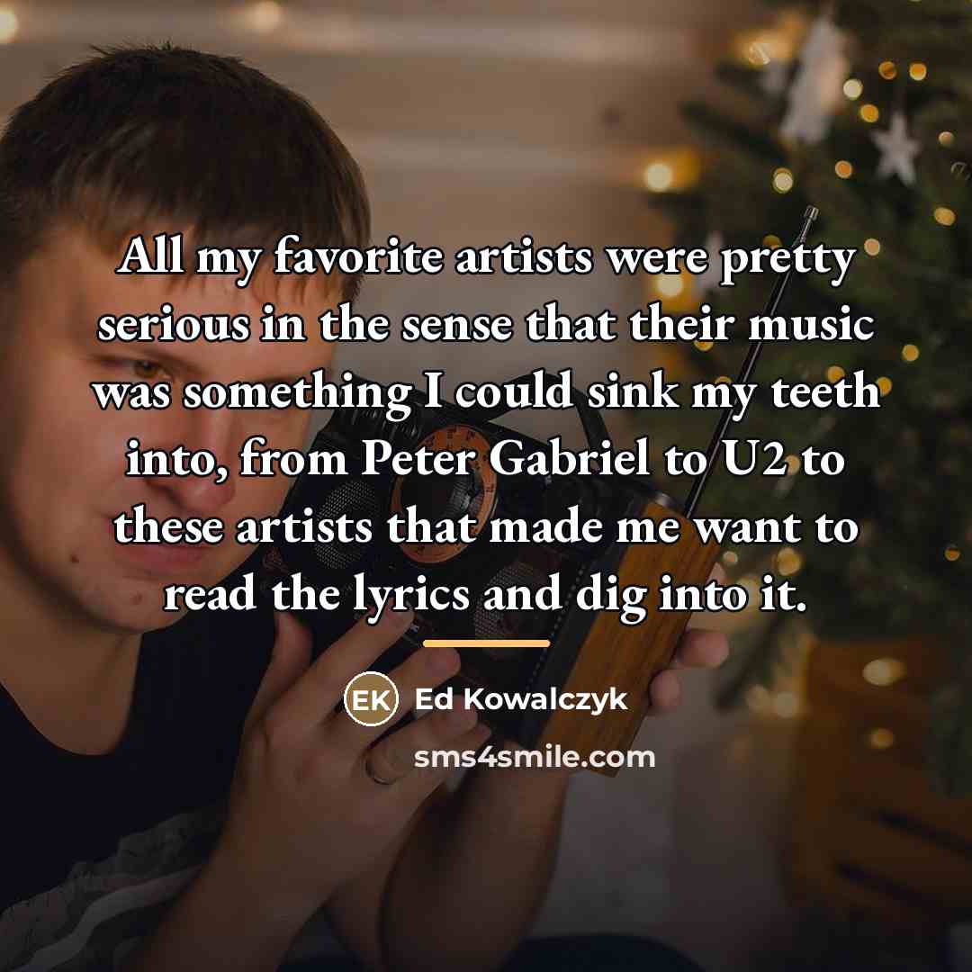 “All my favorite artists were pretty serious in the sense…” quote by Ed Kowalczyk