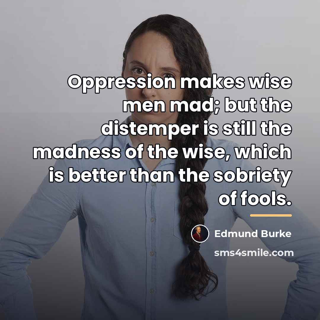 “Oppression makes wise men mad; but the distemper is still…” quote by Edmund Burke