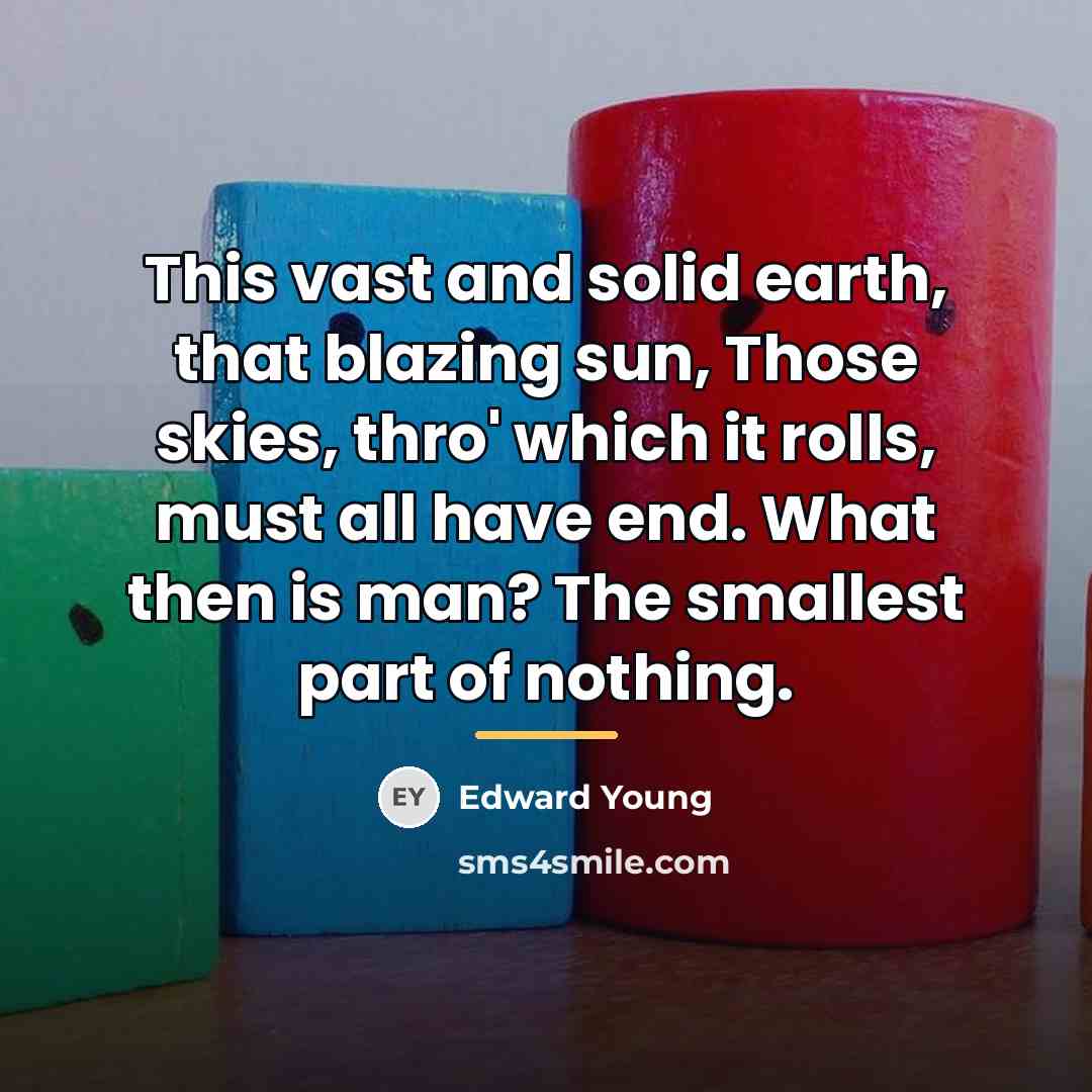 “This vast and solid earth, that blazing sun, Those skies,…” quote by Edward Young