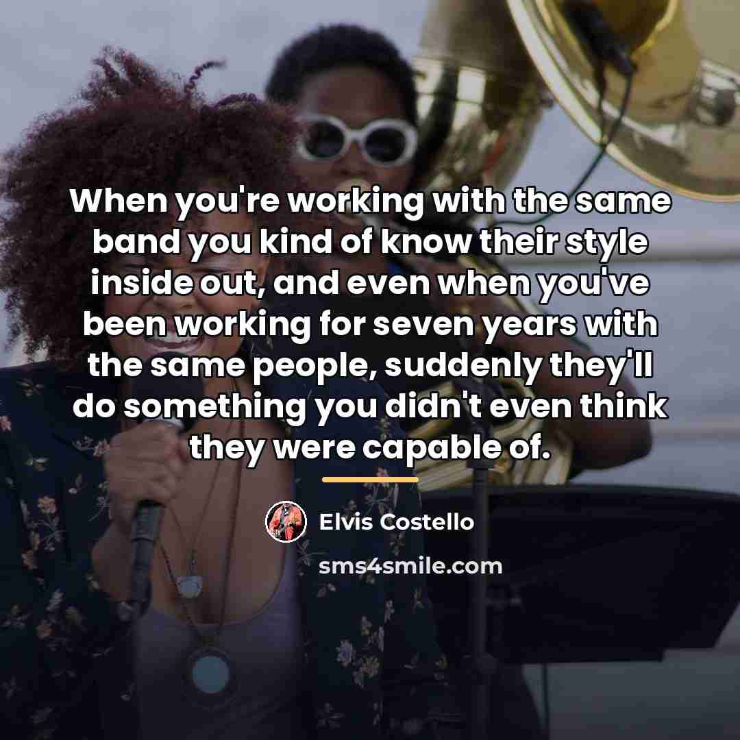 “When you're working with the same band you kind of…” quote by Elvis Costello