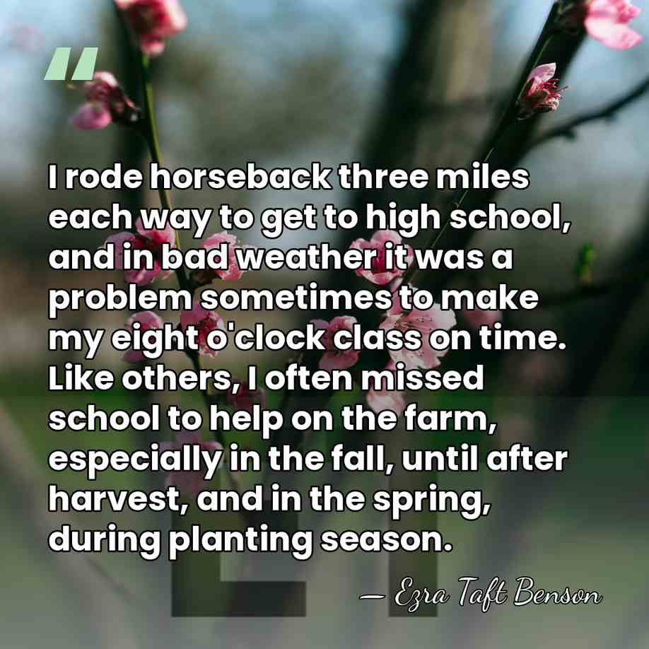 I rode horseback three miles each way to get to high school,&hellip; - Ezra Taft Benson