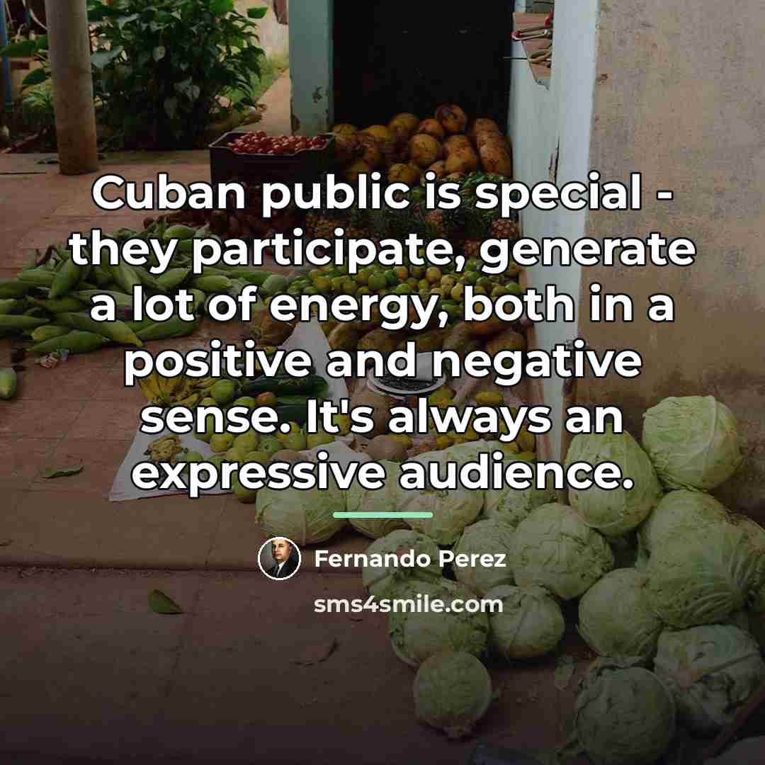 “Cuban public is special - they participate, generate a lot…” quote by Fernando Perez