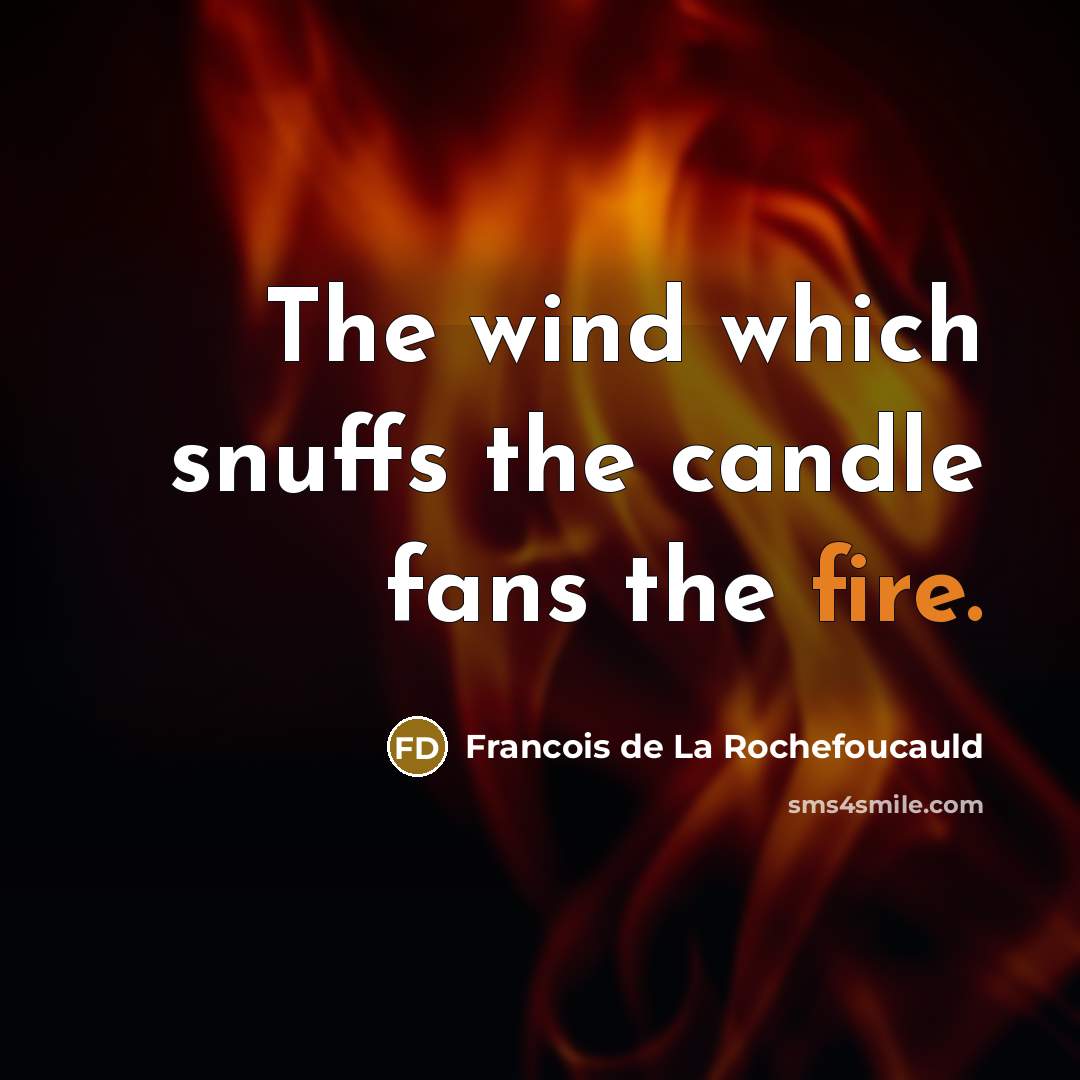 “The wind which snuffs the candle fans the fire.…” quote by Francois de La Rochefoucauld