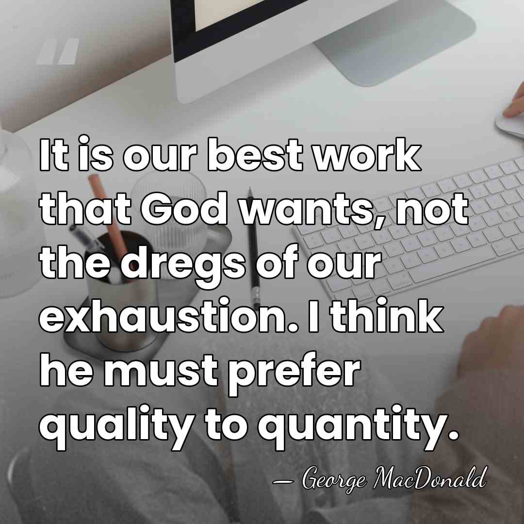 It is our best work that God wants, not the dregs of&hellip; - George MacDonald