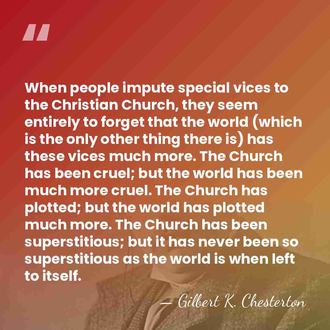 When people impute special vices to the Christian Church, they seem entirely&hellip; - Gilbert K. Chesterton