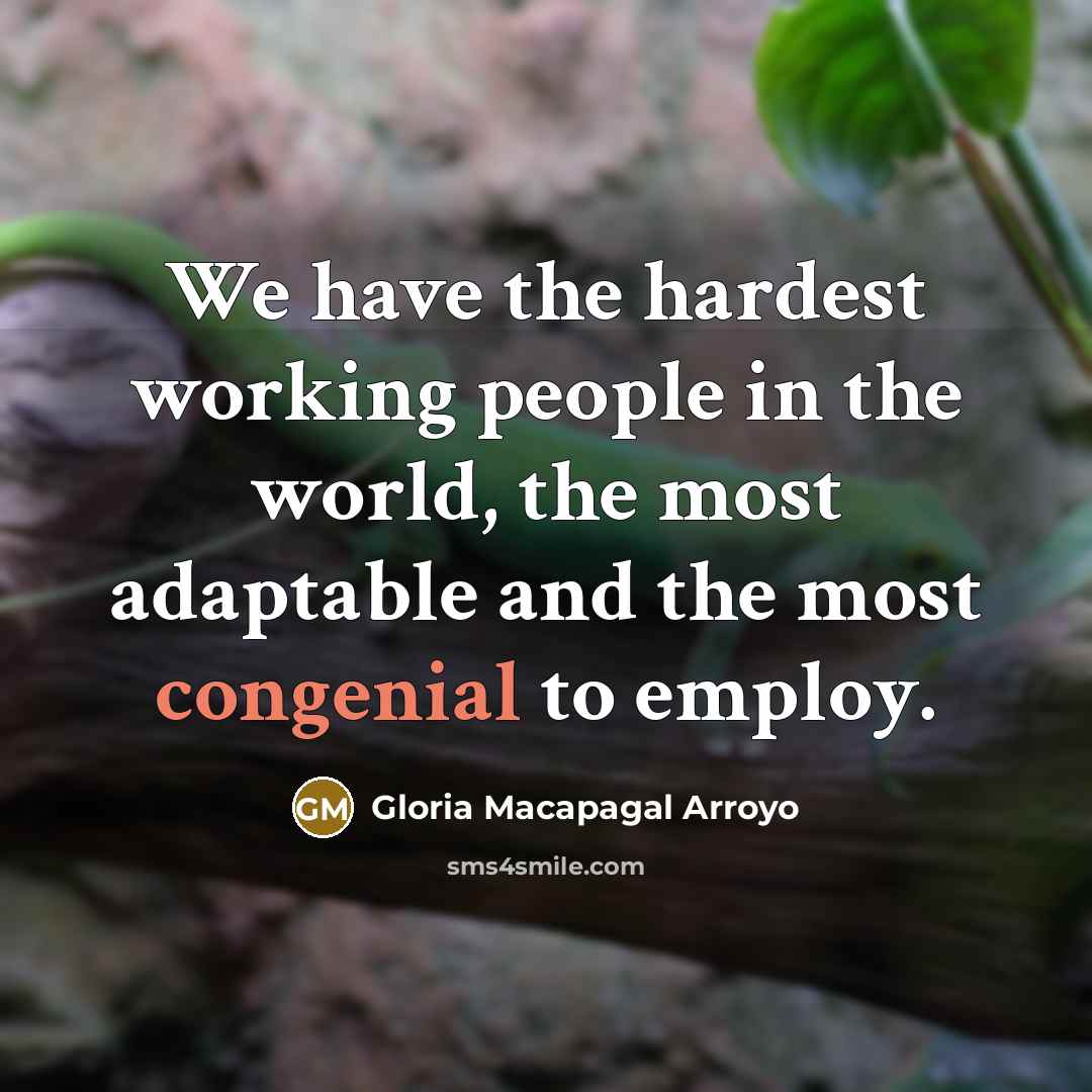 “We have the hardest working people in the world, the…” quote by Gloria Macapagal Arroyo