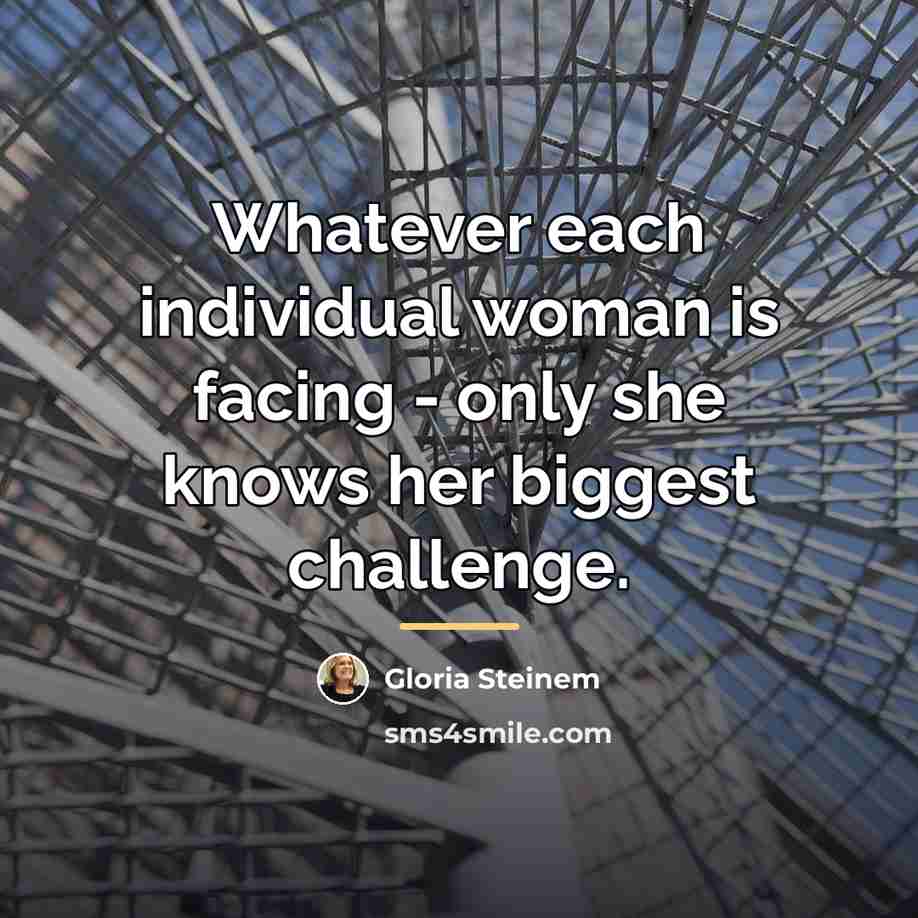 “Whatever each individual woman is facing - only she knows…” quote by Gloria Steinem
