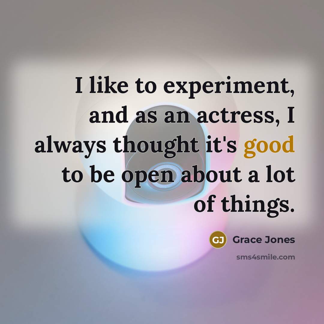 “I like to experiment, and as an actress, I always…” quote by Grace Jones