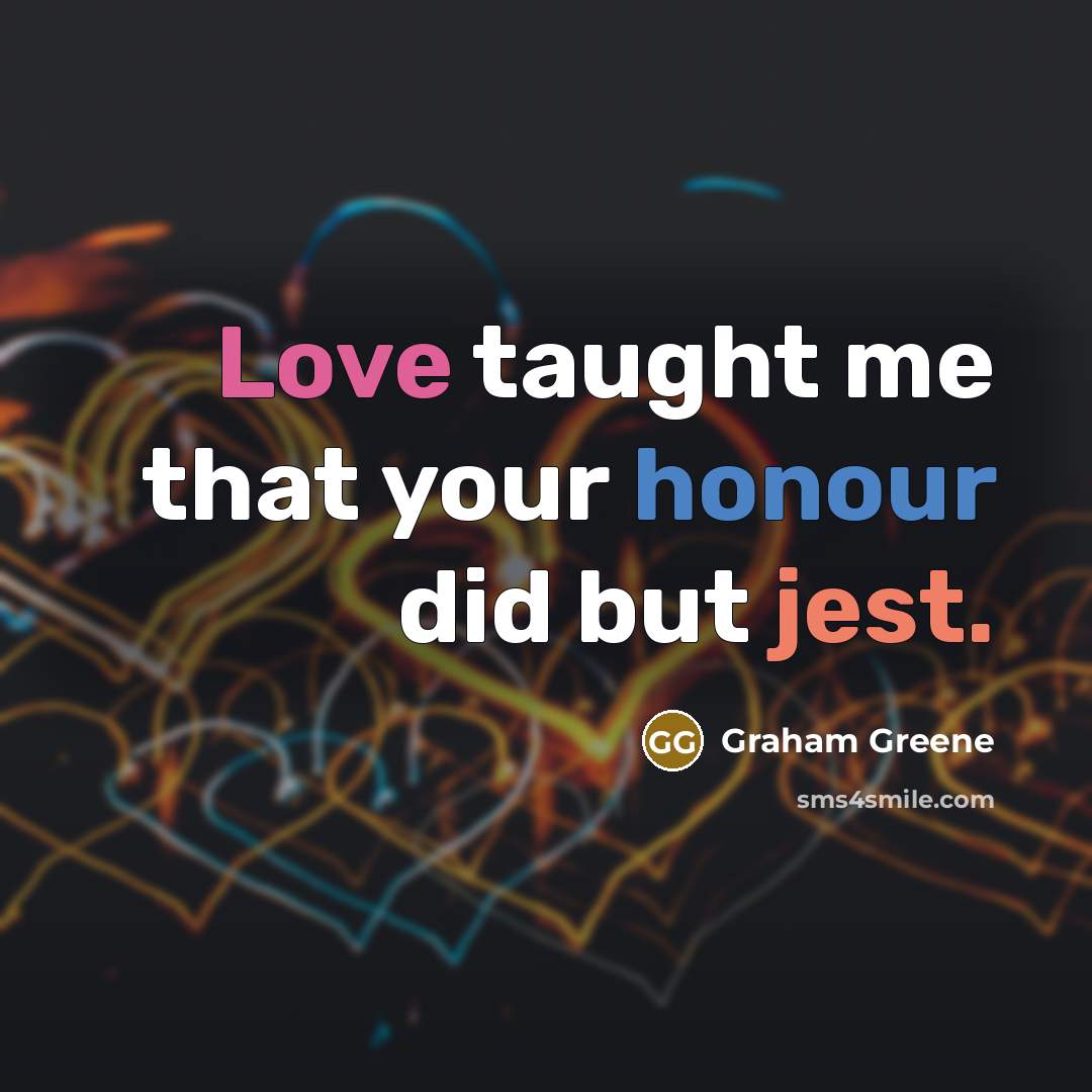“Love taught me that your honour did but jest.…” quote by Graham Greene