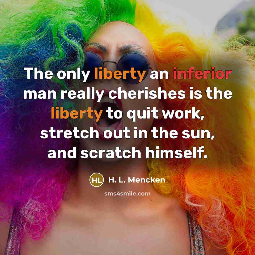 “The only liberty an inferior man really cherishes is the…” quote by H. L. Mencken