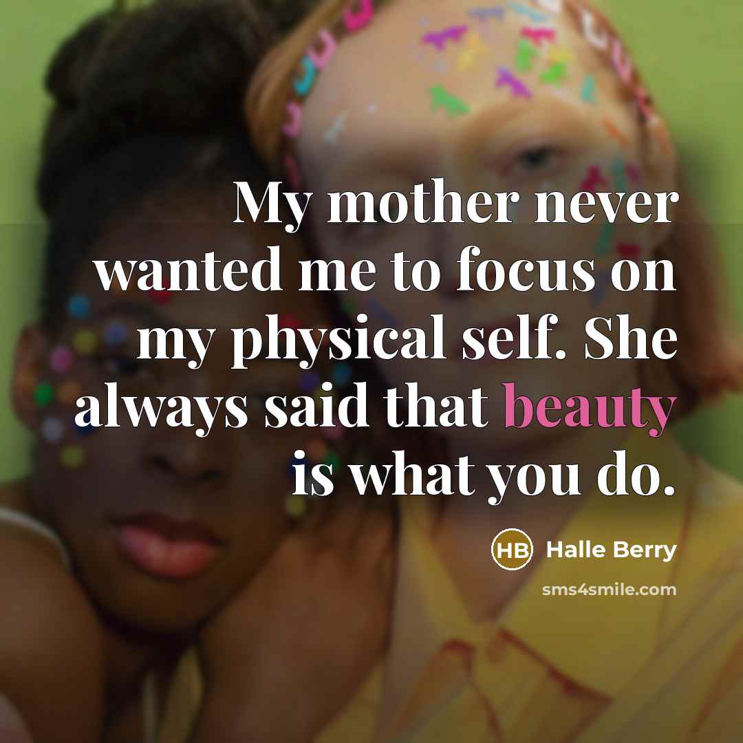 “My mother never wanted me to focus on my physical…” quote by Halle Berry