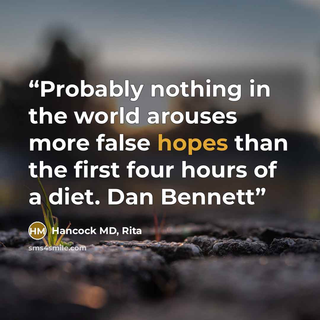 “Probably nothing in the world arouses more false hopes than the first four hours of a diet. Dan Bennett” quote by Hancock MD, Rita