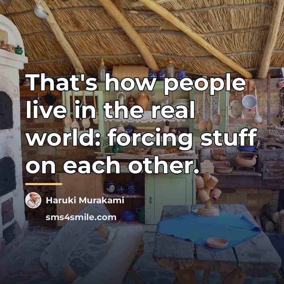 “That's how people live in the real world: forcing stuff…” quote by Haruki Murakami