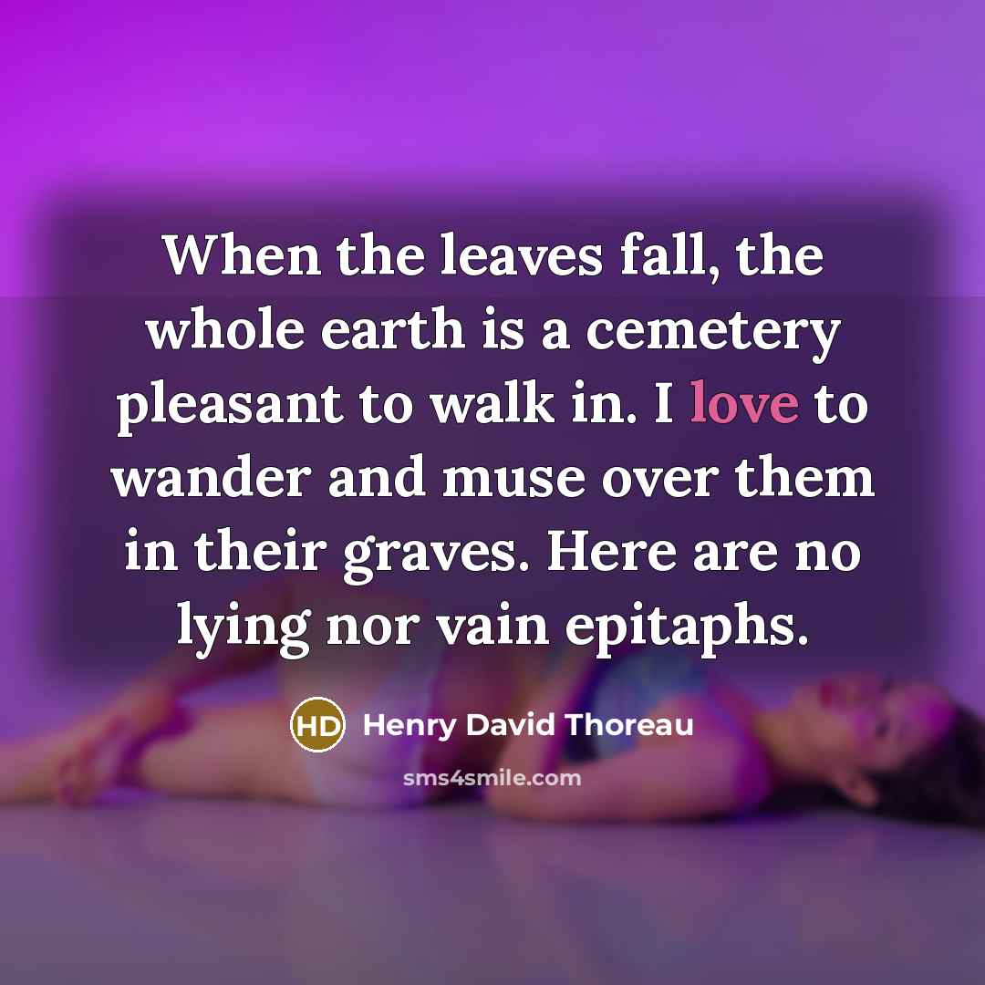 “When the leaves fall, the whole earth is a cemetery…” quote by Henry David Thoreau