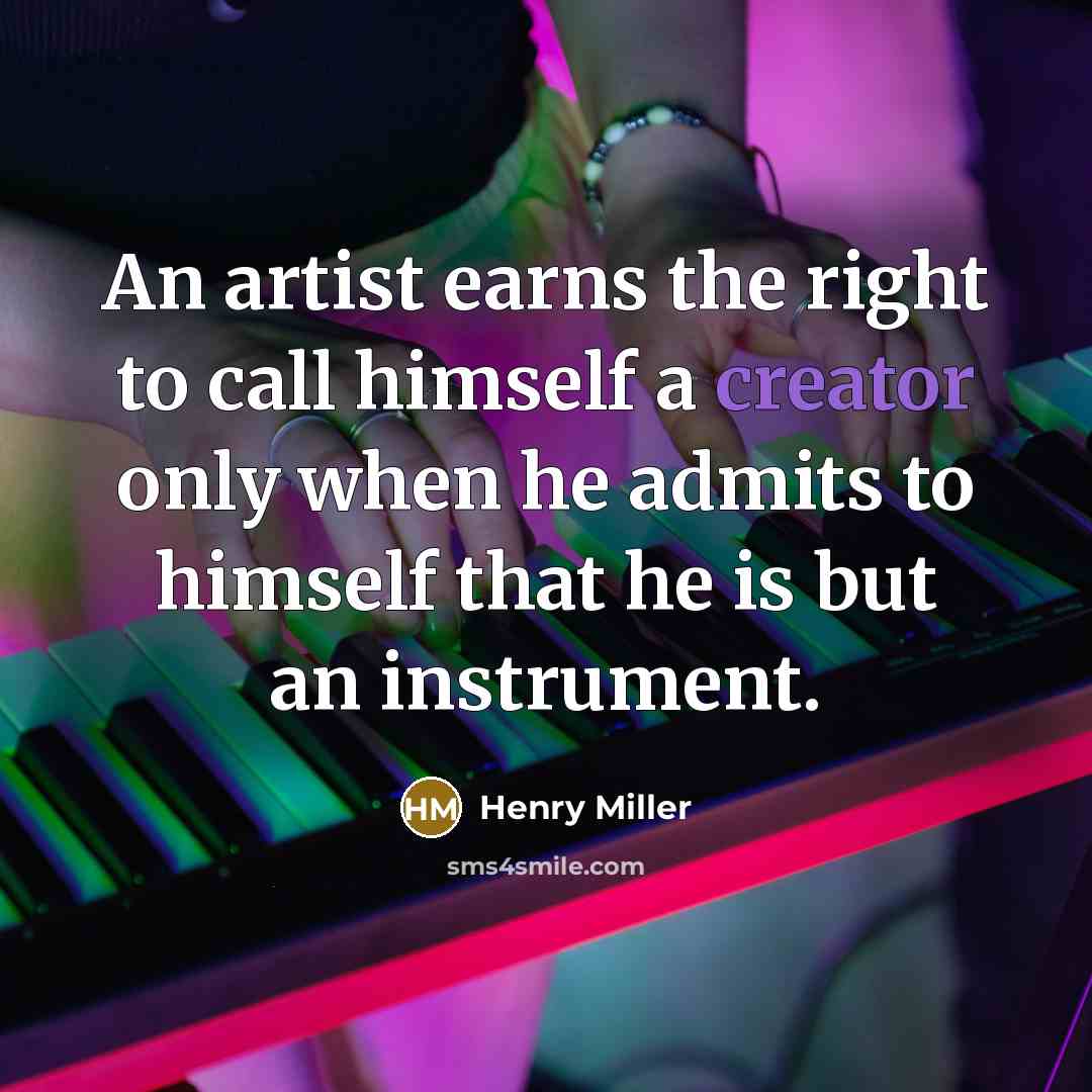 “An artist earns the right to call himself a creator…” quote by Henry Miller