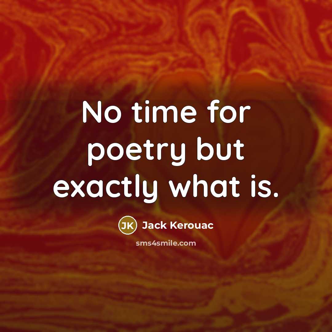 “No time for poetry but exactly what is.…” quote by Jack Kerouac