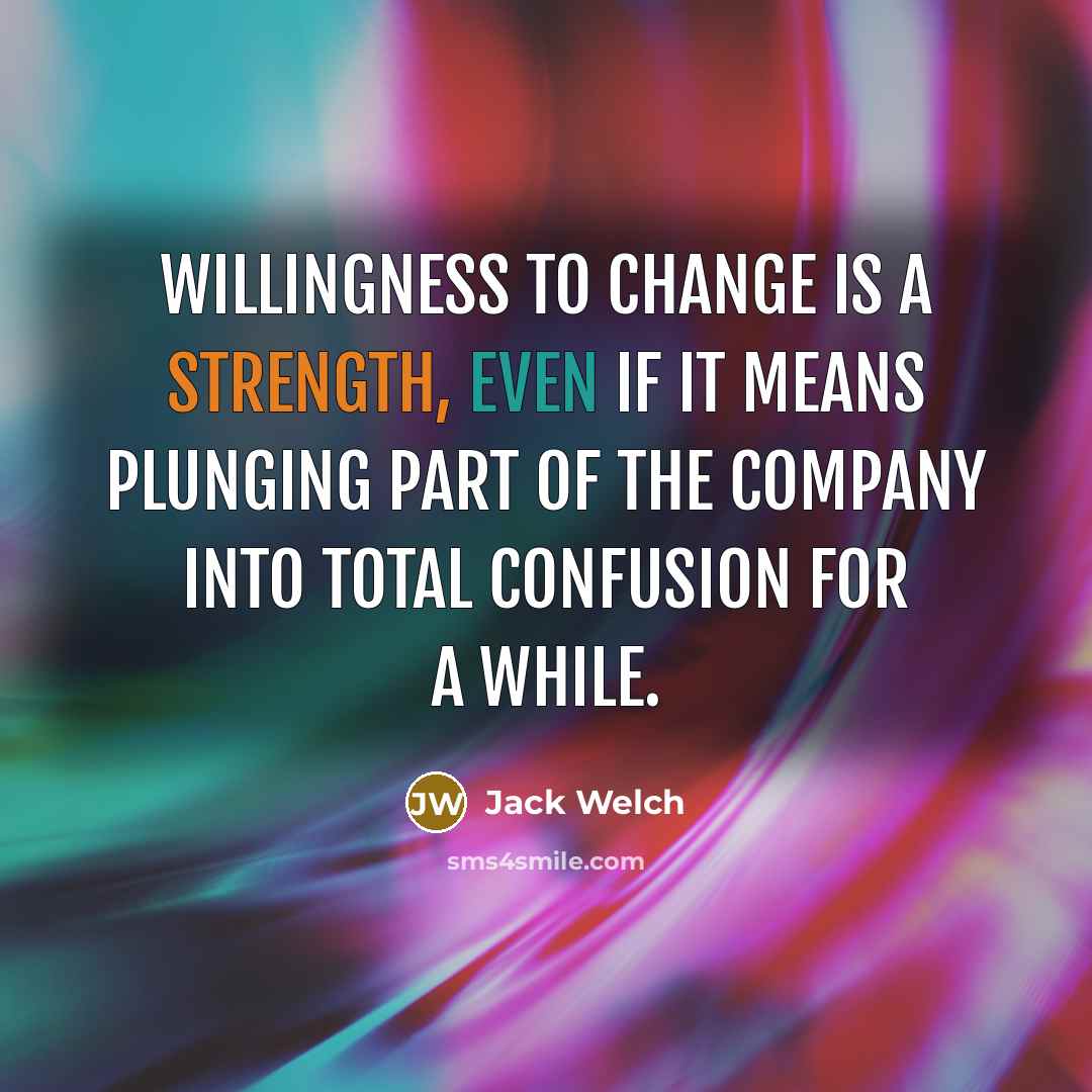 “Willingness to change is a strength, even if it means…” quote by Jack Welch