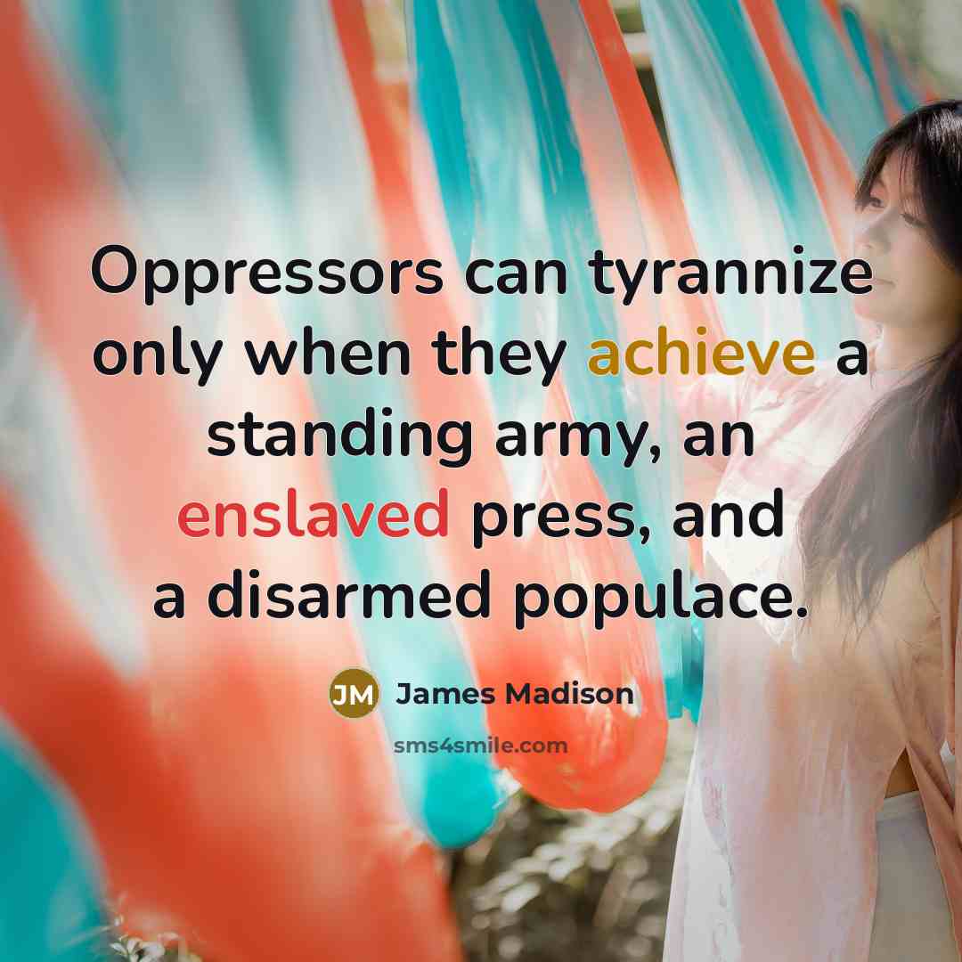 “Oppressors can tyrannize only when they achieve a standing army,…” quote by James Madison