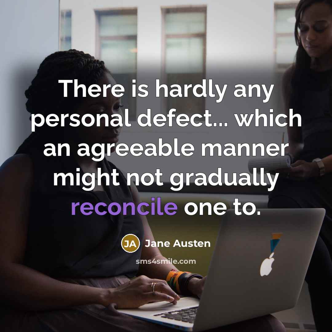 “There is hardly any personal defect... which an agreeable manner might not gradually reconcile one to.” quote by Jane Austen