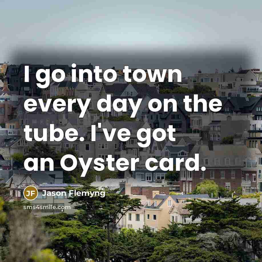 “I go into town every day on the tube. I've got an Oyster card.” quote by Jason Flemyng