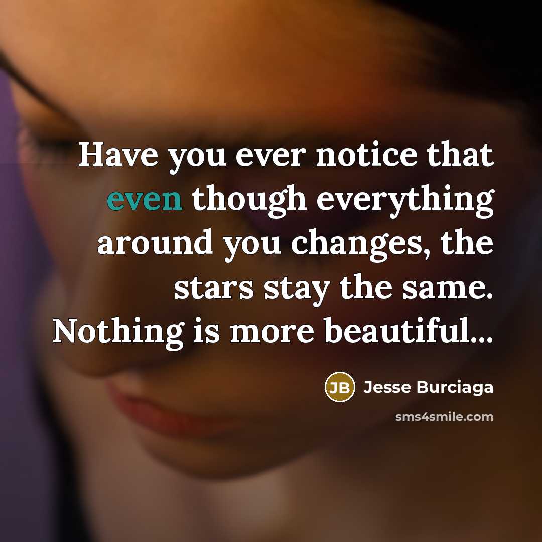 “Have you ever notice that even though everything around you…” quote by Jesse Burciaga