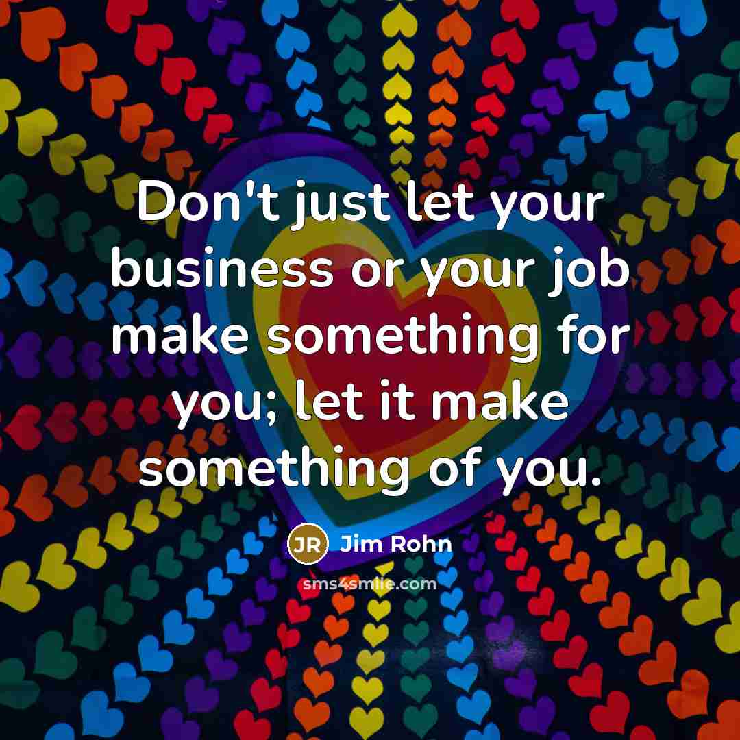 “Don't just let your business or your job make something…” quote by Jim Rohn