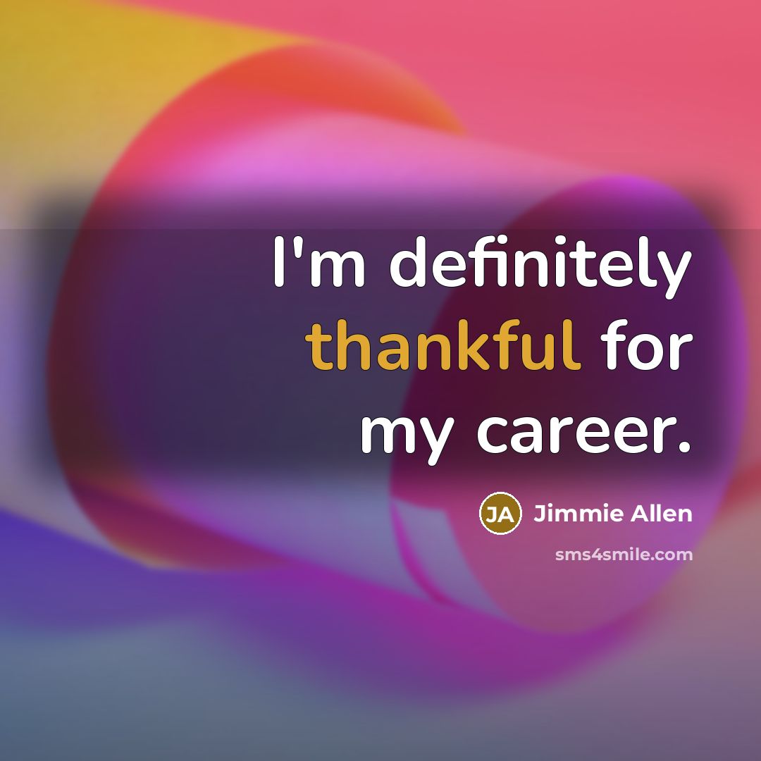 “I'm definitely thankful for my career.…” quote by Jimmie Allen