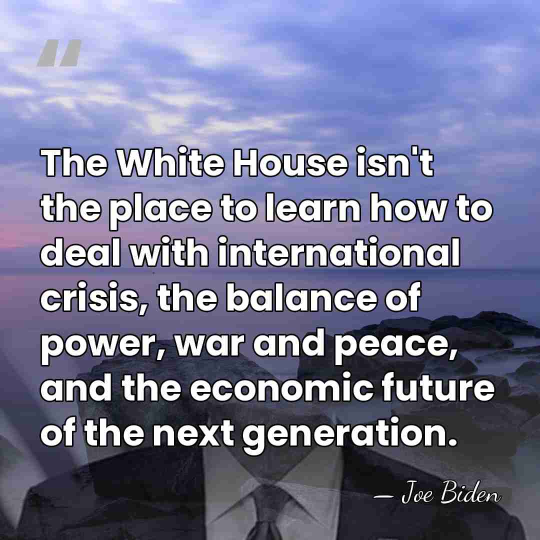 The White House isn't the place to learn how to deal with&hellip; - Joe Biden