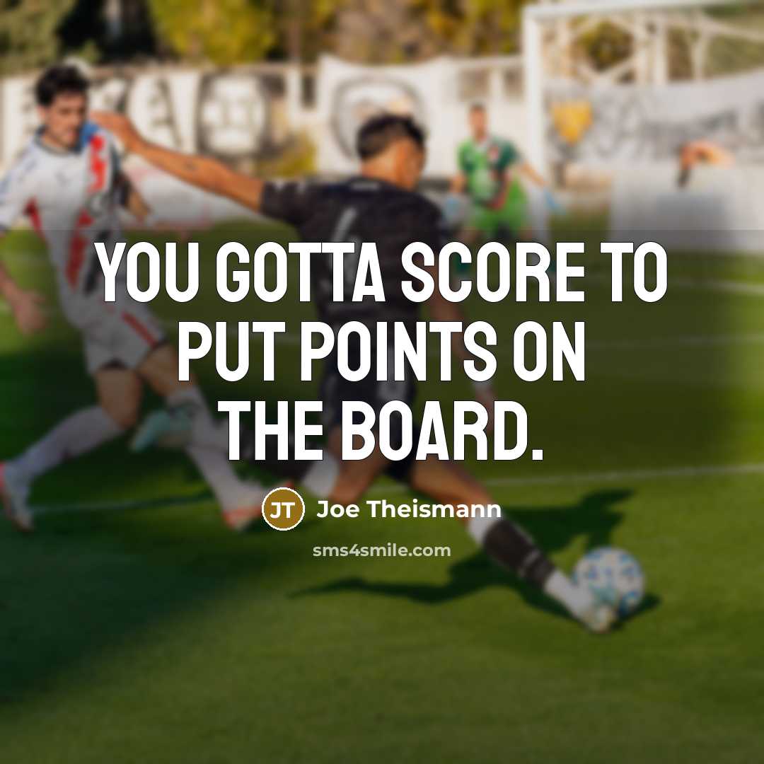 “You gotta score to put points on the board.…” quote by Joe Theismann