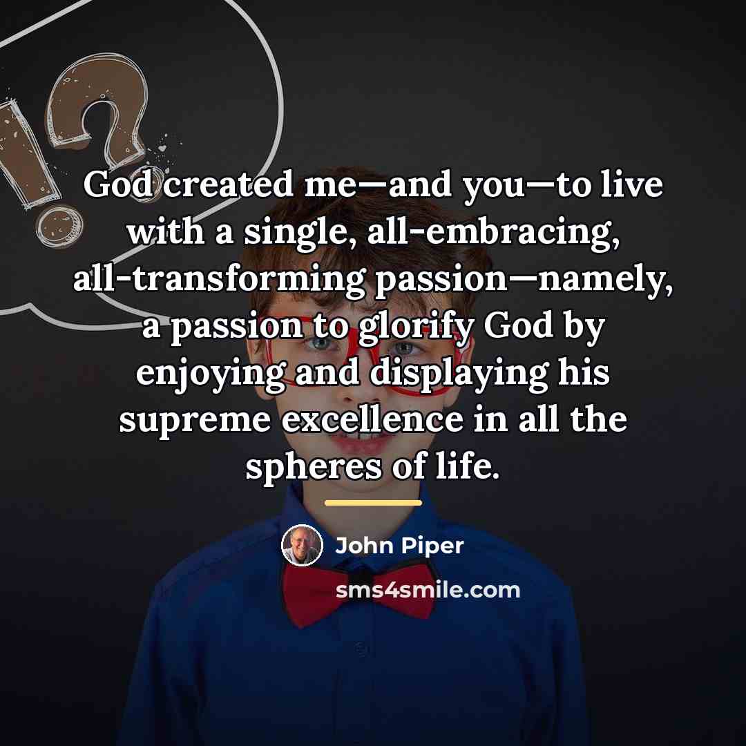 “God created me—and you—to live with a single, all-embracing, all-transforming…” quote by John Piper