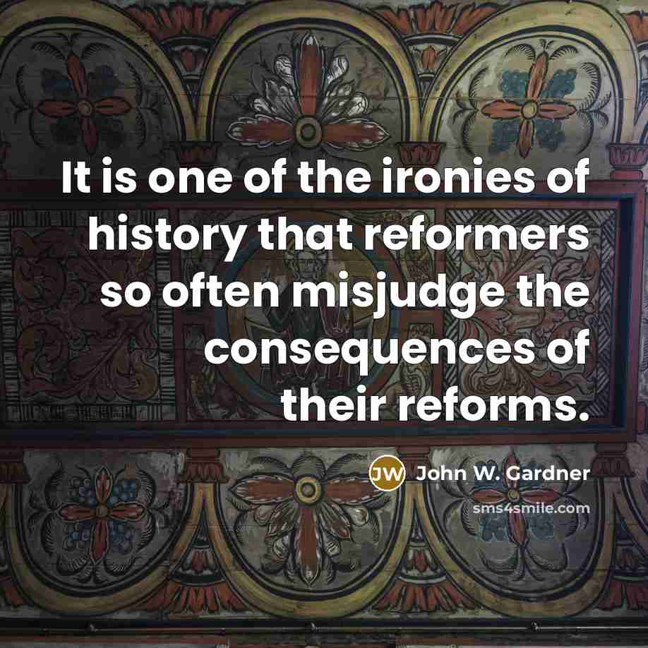 “It is one of the ironies of history that reformers…” quote by John W. Gardner