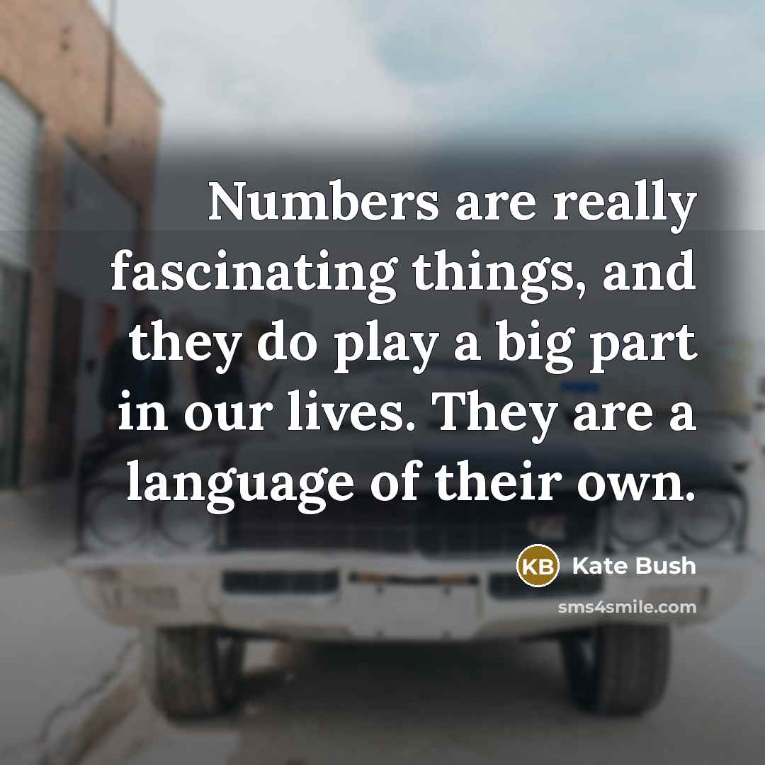 “Numbers are really fascinating things, and they do play a…” quote by Kate Bush