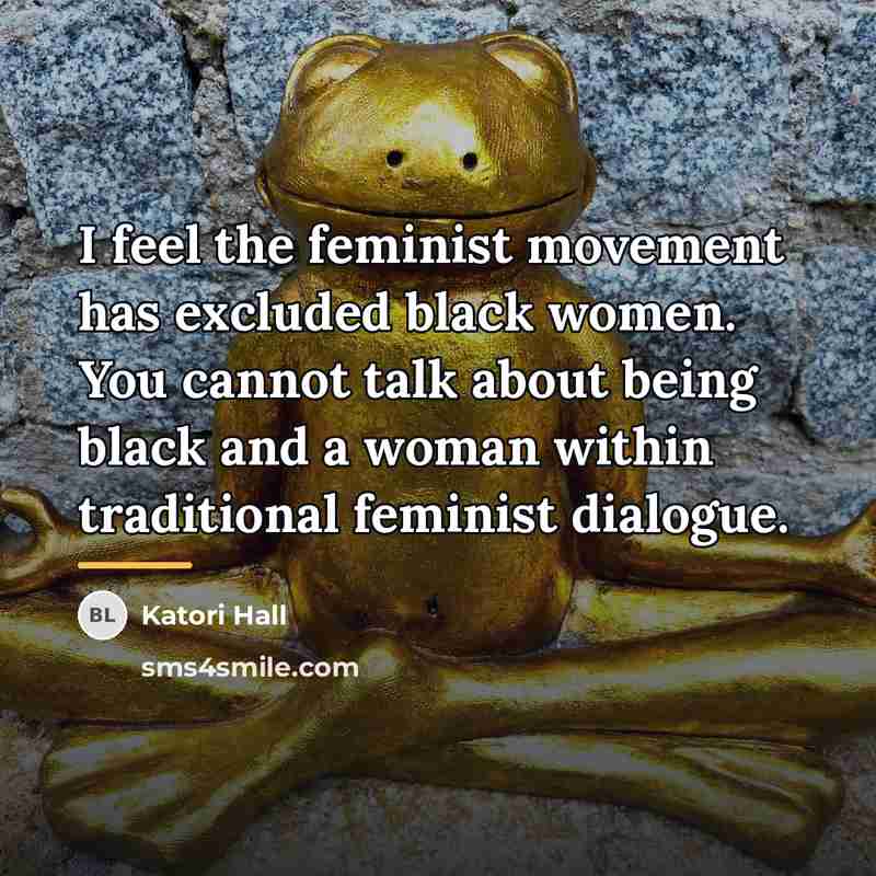 “I feel the feminist movement has excluded black women. You…” quote by Katori Hall