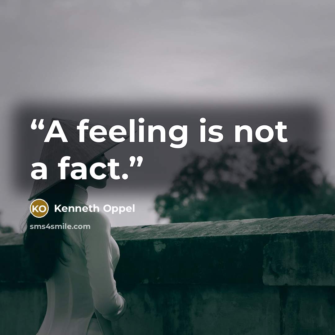 “A feeling is not a fact.” quote by Kenneth Oppel