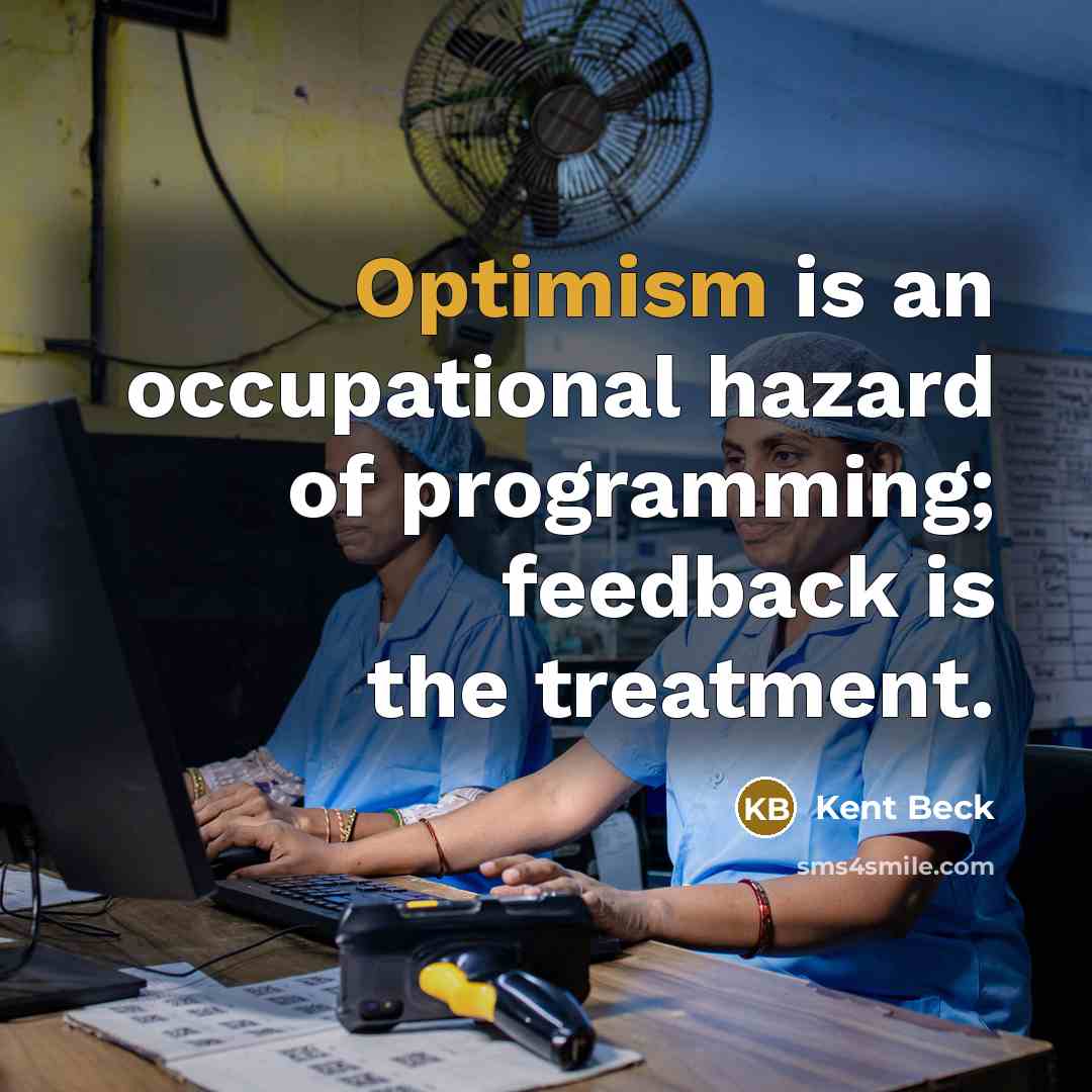 “Optimism is an occupational hazard of programming; feedback is the…” quote by Kent Beck