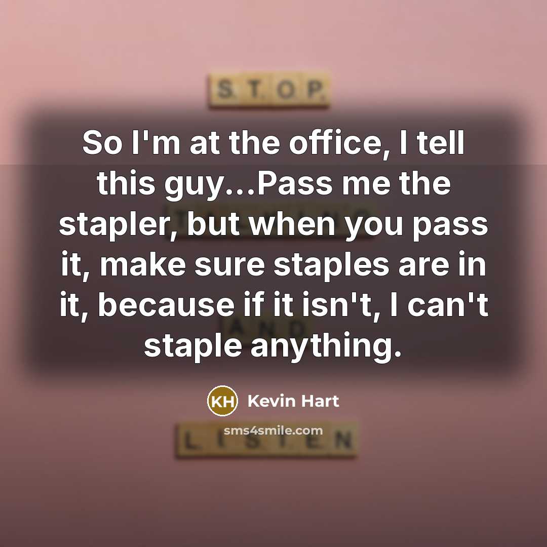 “So I'm at the office, I tell this guy...Pass me…” quote by Kevin Hart