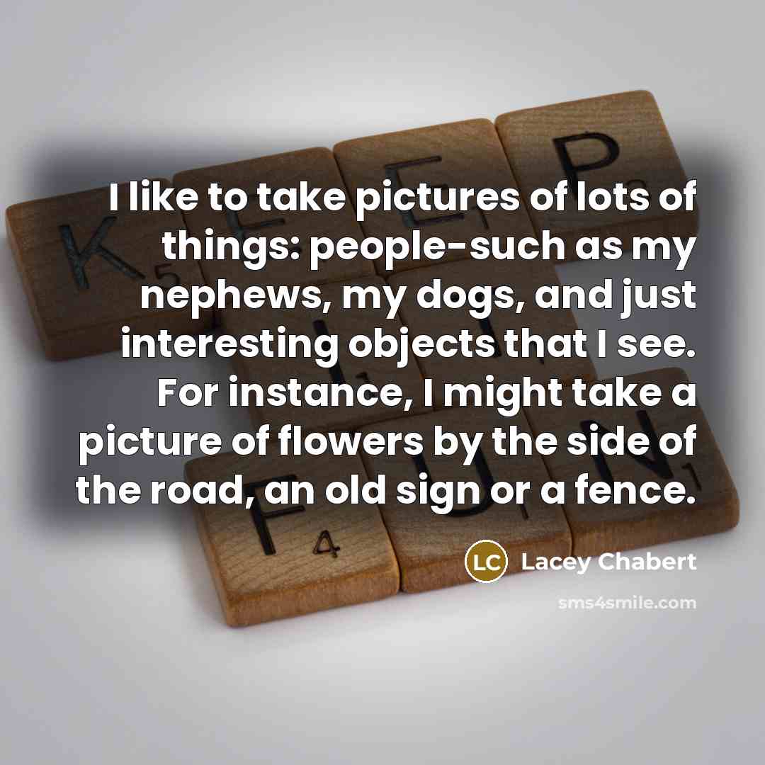 “I like to take pictures of lots of things: people-such…” quote by Lacey Chabert